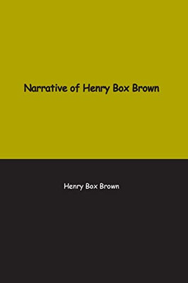Narrative of Henry Box Brown: Who Escaped Slavery Enclosed in a Box 3 Feet Long and 2 Wide