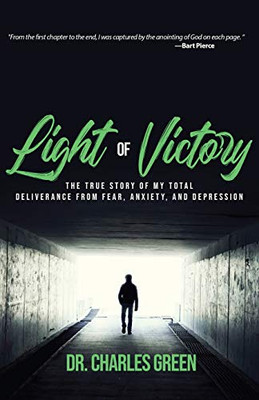 Light of Victory : The True Story of My Total Deliverance from Fear, Anxiety, and Depression