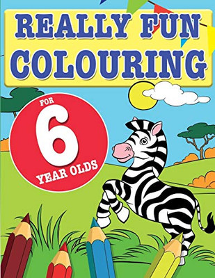 Really Fun Colouring Book For 6 Year Olds : Fun & Creative Colouring for Six Year Old Children