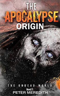 The Apocalypse Origin : The Undead World Novel 11