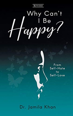 Why Can't I Be Happy : From Self-Hate to Self-Love