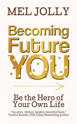 Becoming Future You : Be the Hero of Your Own Life