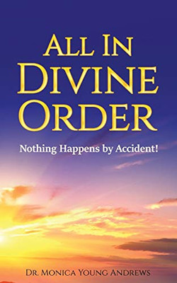 All in Divine Order : Nothing Happens by Accident!