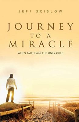 Journey to a Miracle : WHEN FAITH WAS THE ONLY CURE