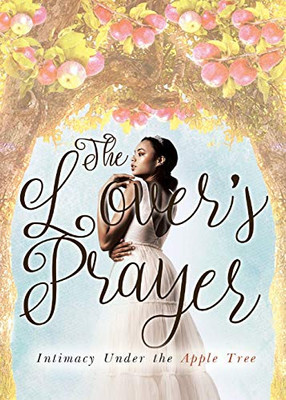 The Lover's Prayer : Initimacy Under the Apple Tree