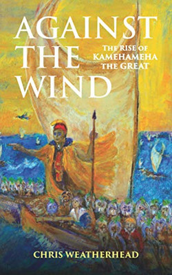Against the Wind : The Rise of Kamehameha the Great