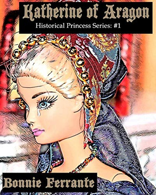 Katherine of Aragon : Historical Princess Series #1