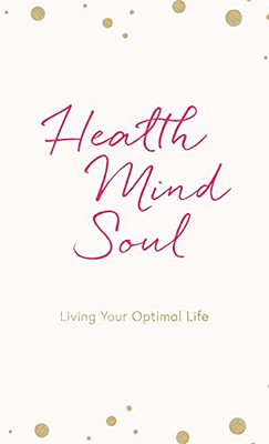 Health Mind Soul : Living Your Optimal Life: Journal