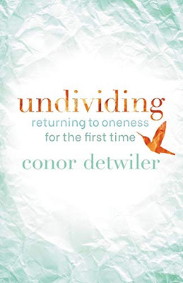 Undividing : Returning to Oneness for the First Time