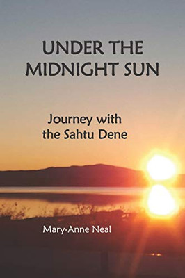 Under the Midnight Sun : Journey with the Sahtu Dene