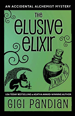 The Elusive Elixir : An Accidental Alchemist Mystery