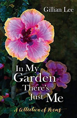 In My Garden There's Just Me : A Collection of Poems