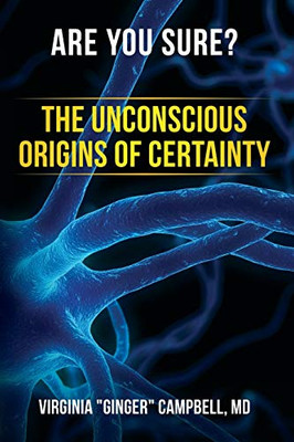 Are You Sure? : The Unconscious Origins of Certainty