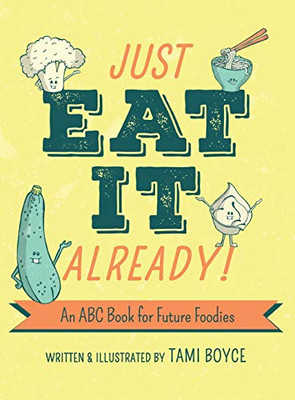 Just Eat It Already! : An ABC Book for Future Foodies