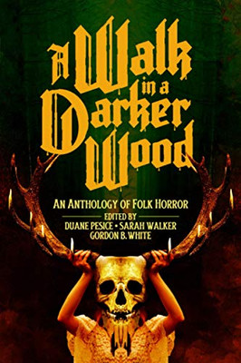 A Walk in a Darker Wood : An Anthology of Folk Horror
