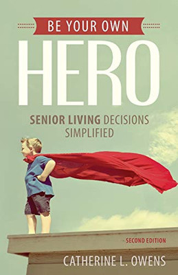 Be Your Own Hero : Senior Living Decisions Simplified