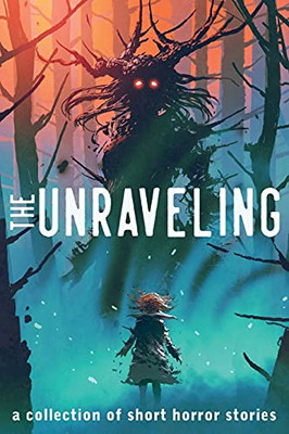 The Unraveling : A Collection of Short Horror Stories