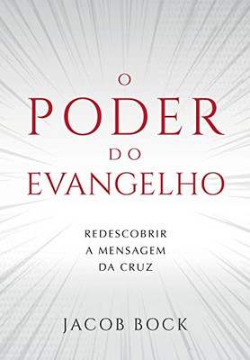 O Poder Do Evangelho : Redescobrir a Mensagem Da Cruz