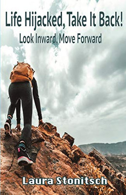 Life Hijacked Take It Back : Look Inward, Move Forward