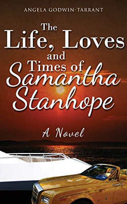 The Life, Loves and Times of Samantha Stanhope A Novel