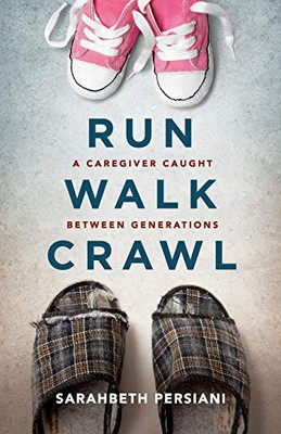 Run Walk Crawl : A Caregiver Caught Between Generations