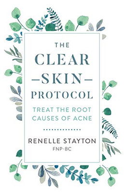 The Clear Skin Protocol : Treat the Root Causes of Acne