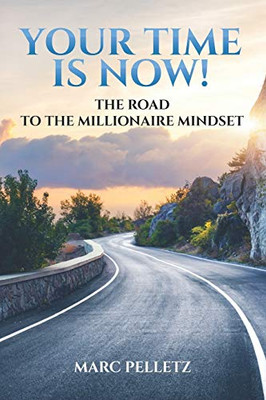 Your Time Is Now! : The Road to the Millionaire Mindset