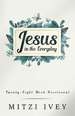 Jesus in the Everyday : A Twenty-Eight Week Devoitional