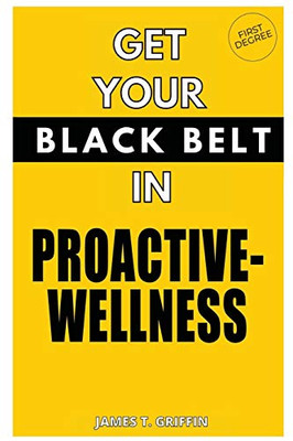 Get Your Black-Belt in Proactive-Wellness : First Degree