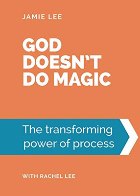 God Doesn't Do Magic : The Transforming Power of Process