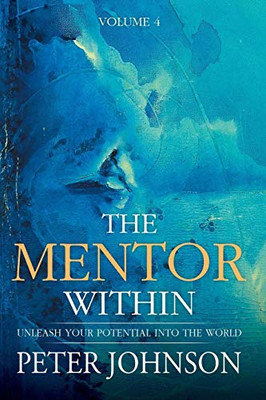 The Mentor Within : Unleash Your Potential Into The World