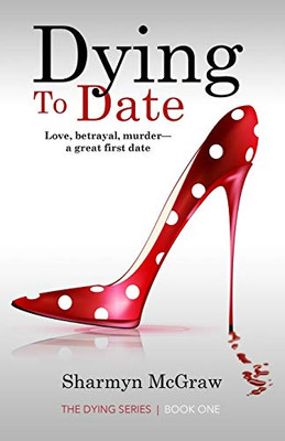 Dying To Date : Love, Betrayal, Murder-a Great First Date