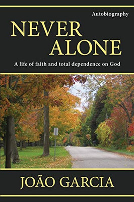 Never Alone : A Life of Faith and Total Dependence on God