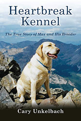 Heartbreak Kennel : The True Story of Max and His Breeder