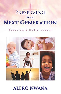 Preserving Your Next Generation : Ensuring a Godly Legacy