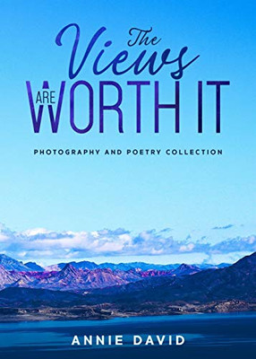 The Views Are Worth It : Photography and Poetry Collection
