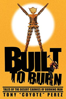 Built to Burn : Tales of the Desert Carnies of Burning Man