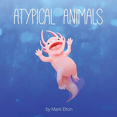 Atypical Animals : A Book about Weird & Wonderful Wildlife