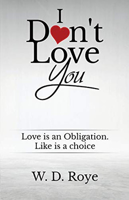 I Don't Love You : Love Is an Obligation. Like Is a Choice