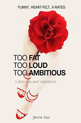Too Fat Too Loud Too Ambitious : A Sexy Brilliant Handbook