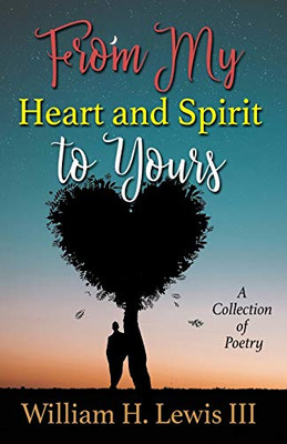 From My Heart and Spirit To Yours : A Collection of Poetry