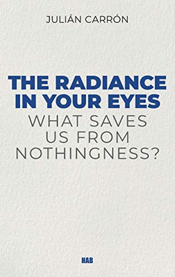 The Radiance in Your Eyes : What Saves Us from Nothingness