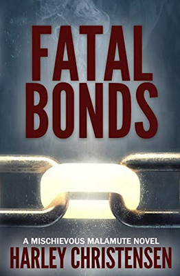 Fatal Bonds : (Mischievous Malamute Mystery Series Book 6)