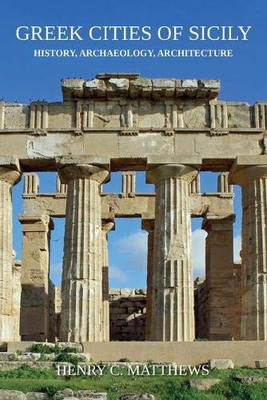 Greek Cities of Sicily : History, Archaeology, Architecture