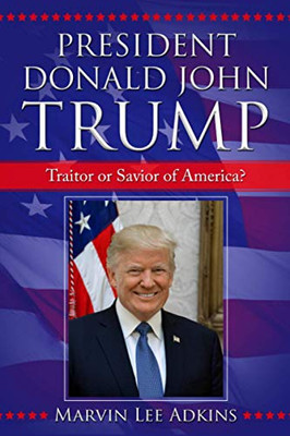 President Donald John Trump : Traitor Or Savior of America?