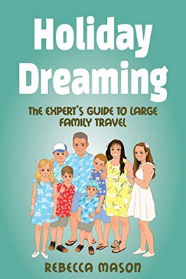Holiday Dreaming : The Expert's Guide to Large Family Travel