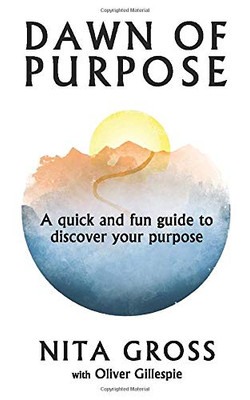 Dawn of Purpose : A Quick and Fun Guide to Find Your Purpose