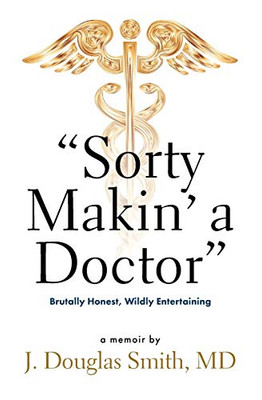 Sorty Makin' a Doctor : Brutally Honest, Wildly Entertaining