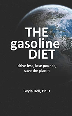 The Gasoline Diet : Drive Less, Lose Pounds, Save the Planet