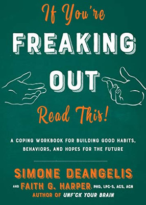 If You're Freaking Out, Read This: A Coping Workbook for Building Good Habits, Behaviors, and Hope for the Future (Good Life)